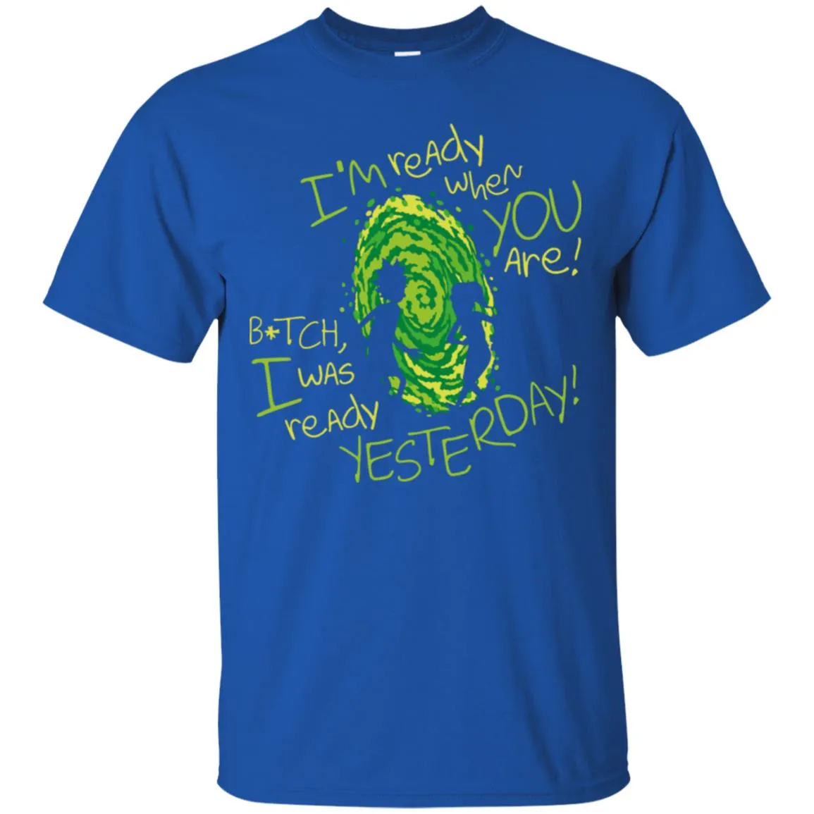 Rick And Morty Bitch I Was Ready Yesterday Men T-Shirt